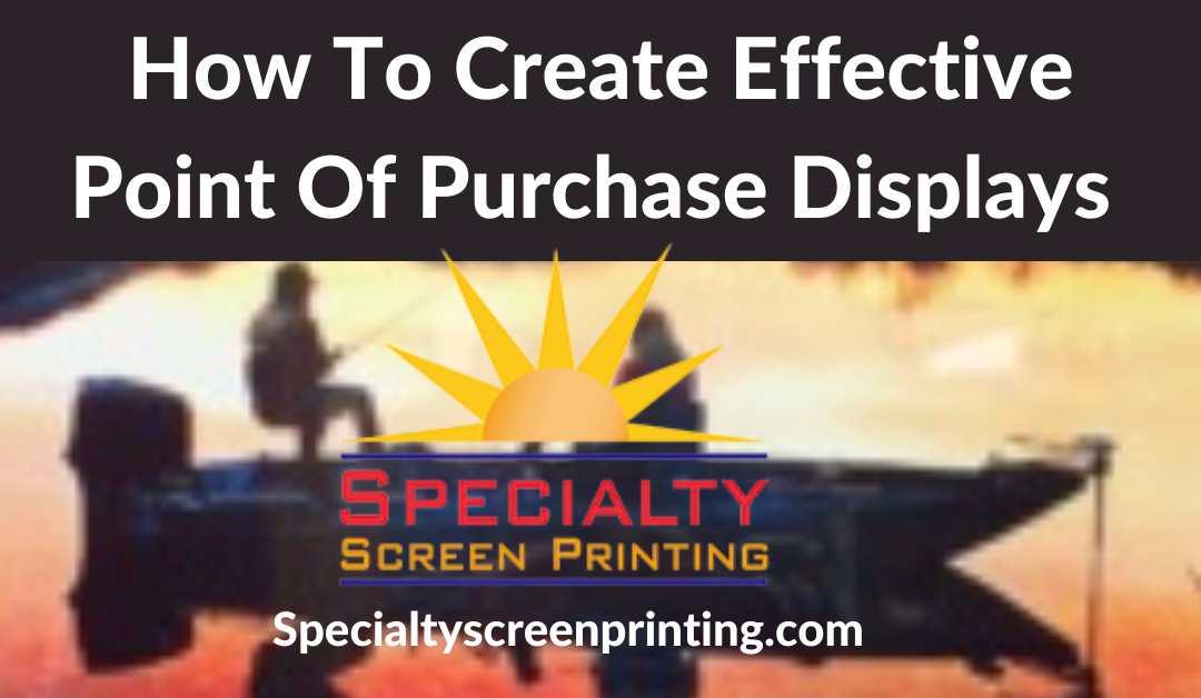 Tips on How to create effective point of purchase displays using images from Specialty Screen Printing